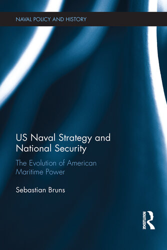 Us Naval Strategy And National Security The Evolution Of American Maritime Power Sebastian Bruns