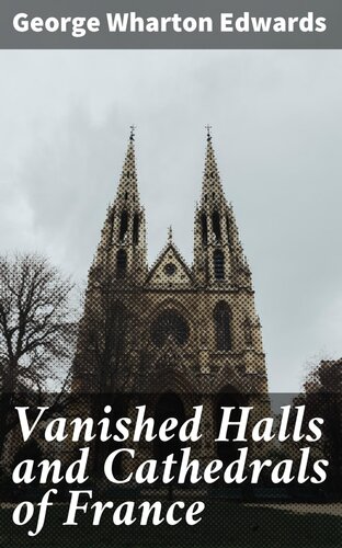 Vanished Halls And Cathedrals Of France George Wharton Edwards