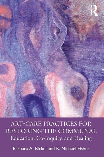 Artcare Practices For Restoring The Communal Education Coinquiry And Healing Barbara A Bickel