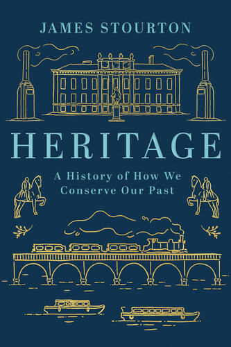 Heritage A History Of How We Conserve Our Past James Stourton