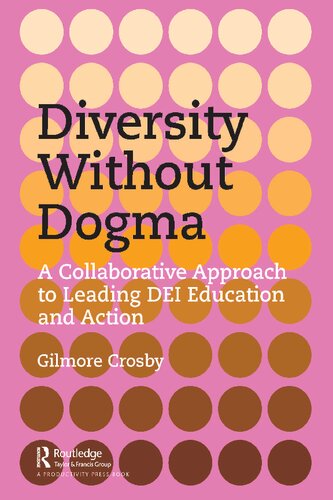 Diversity Without Dogma A Collaborative Approach To Leading Dei Education And Action Gilmore Crosby