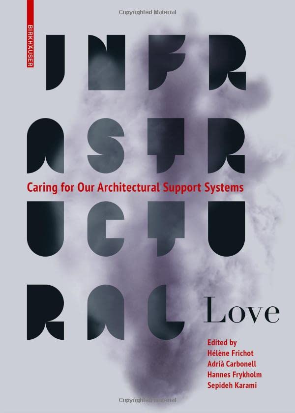 Infrastructural Love Caring For Our Architectural Support Systems Hlne Frichot