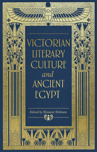 Victorian Literary Culture And Ancient Egypt Eleanor Dobson
