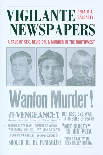 Vigilante Newspapers Tales Of Sex Religion And Murder In The Northwest Gerald J Baldasty