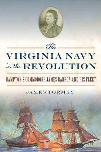 The Virginia Navy In The Revolution Hamptons Commodore James Barron And His Fleet James Tormey