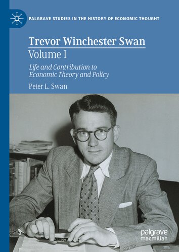 Trevor Winchester Swan Volume I Life And Contribution To Economic Theory And Policy Peter L Swan