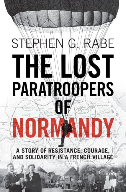 The Lost Paratroopers Of Normandy Stephen G Rabe