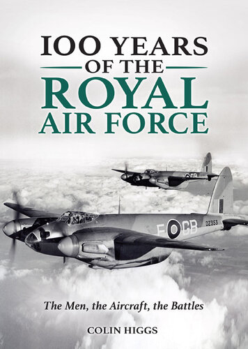 100 Years Of The Royal Air Force The Men The Aircraft The Battles Colin Higgs