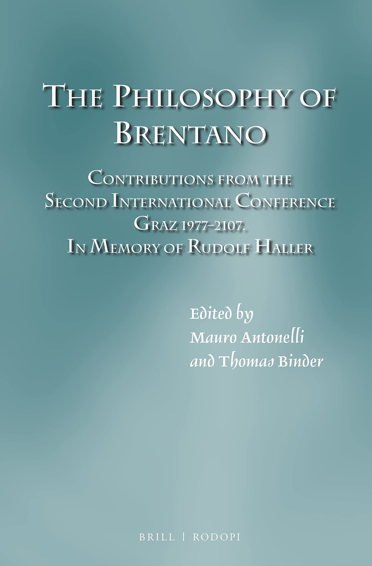 The Philosophy Of Brentano Contributions From The Second International Conference Graz 1977 2017 In Memory Of Rudolf Haller Mauro Antonelli