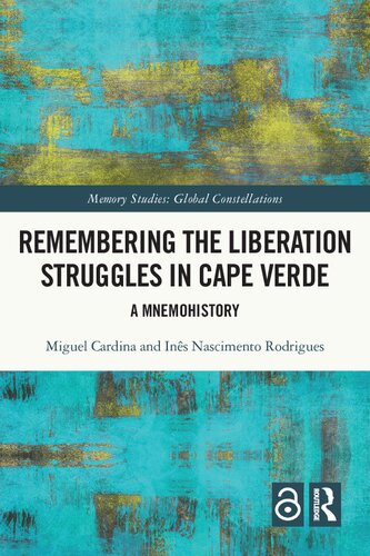 Remembering The Liberation Struggles In Cape Verde 1st Edition Miguel Cardina