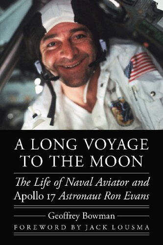 A Long Voyage To The Moon The Life Of Naval Aviator And Apollo 17 Astronaut Ron Evans Geoffrey Bowman