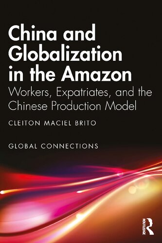 China And Globalization In The Amazon Workers Expatriates And The Chinese Production Model Cleiton Maciel Brito
