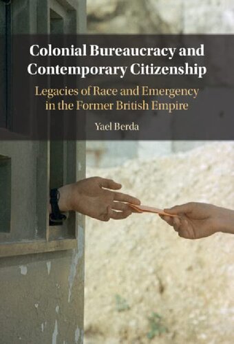 Colonial Bureaucracy And Contemporary Citizenship Legacies Of Race And Emergency In The Former British Empire Yael Berda