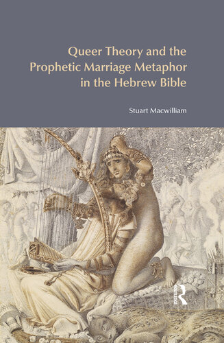 Queer Theory And The Prophetic Marriage Metaphor In The Hebrew Bible Stuart Macwilliam