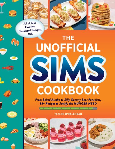The Unofficial Sims Cookbook From Baked Alaska To Silly Gummy Bear Pancakes 85 Recipes To Satisfy The Hunger Need 1st Edition Taylor Ohalloran