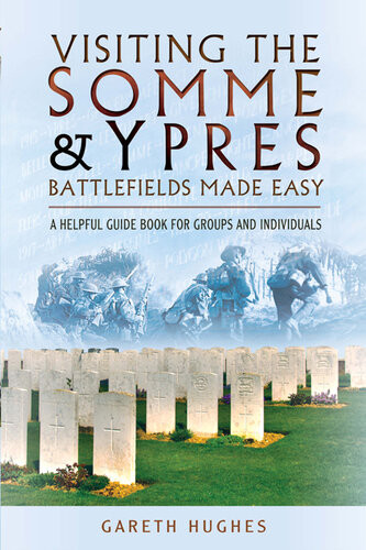 Visiting The Somme Ypres Battlefields Made Easy A Helpful Guide Book For Groups And Individuals Gareth Hughes