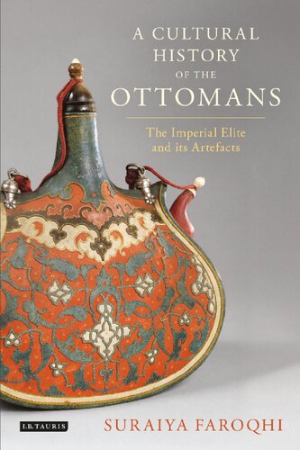 A Cultural History Of The Ottomans The Imperial Elite And Its Artefacts Suraiya Faroqhi