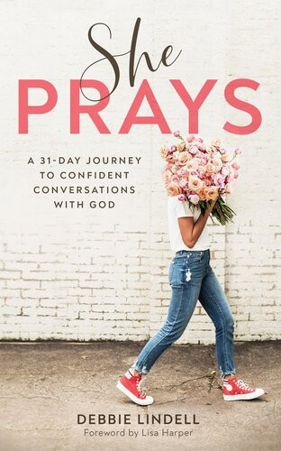 She Prays A 31day Journey To Confident Conversations With God Debbie Lindell