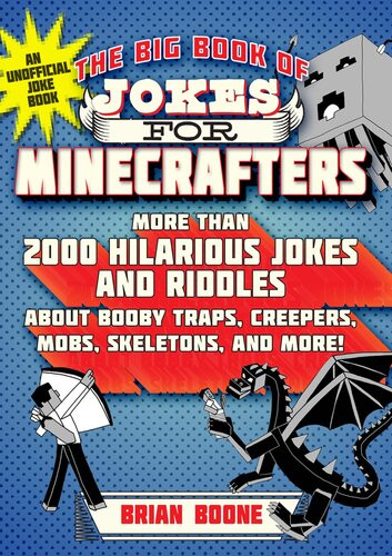 The Big Book Of Jokes For Minecrafters More Than 2000 Hilarious Jokes And Riddles About Booby Traps Creepers Mobs Skeletons And More Brian Boone