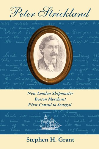 Peter Strickland New London Shipmaster Boston Merchant First Consul To Senegal Stephen H Grant