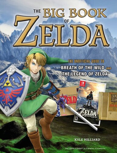 Big Book Of Zelda The Unofficial Guide To Breath Of The Wild And The Legend Of Zelda Kyle Hilliard