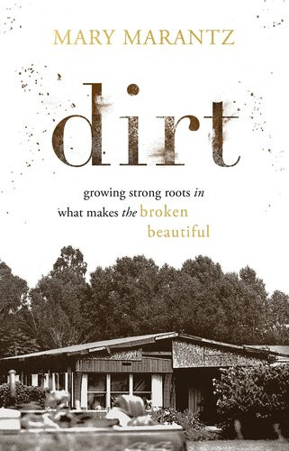 Dirt Growing Strong Roots In What Makes The Broken Beautiful Mary Marantz