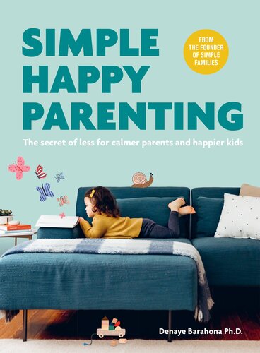 Simple Happy Parenting The Secret Of Less For Calmer Parents And Happier Kids Denaye Barahona
