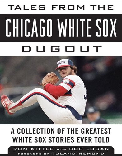 Tales From The Chicago White Sox Dugout A Collection Of The Greatest White Sox Stories Ever Told Ron Kittle