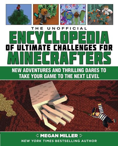 The Unofficial Encyclopedia Of Ultimate Challenges For Minecrafters New Adventures And Thrilling Dares To Take Your Game To The Next Level Megan Miller