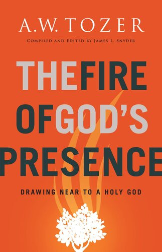 The Fire Of Gods Presence Drawing Near To A Holy God A W Tozer