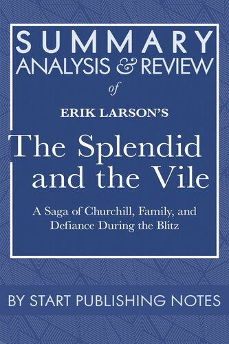 Summary Analysis And Review Of Erik Larsons The Splendid And The Vile A Saga Of Churchill Family And Defiance During The Blitz Start Publishing Notes