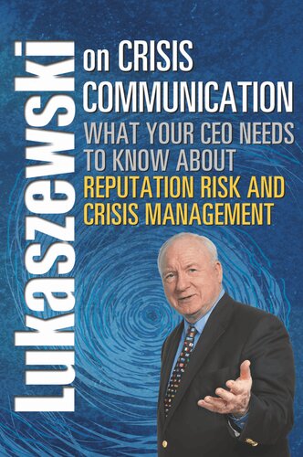 Lukaszewski On Crisis Communication What Your Ceo Needs To Know About Reputation Risk And Crisis Management James E Lukaszewski