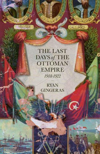 The Last Days Of The Ottoman Empire 19181922 Ryan Gingeras