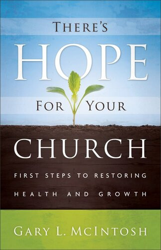 Theres Hope For Your Church First Steps To Restoring Health And Growth Gary L Mcintosh