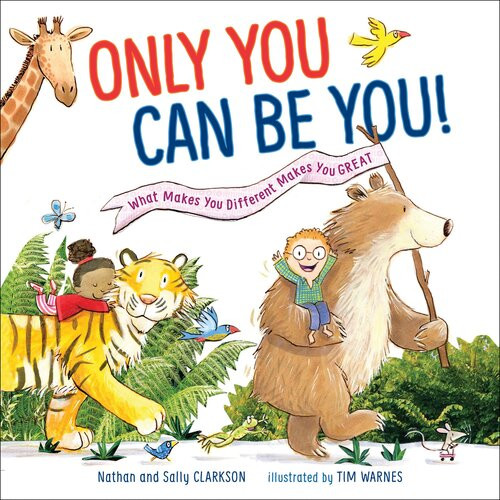 Only You Can Be You What Makes You Different Makes You Great Sally Clarkson Nathan Clarkson