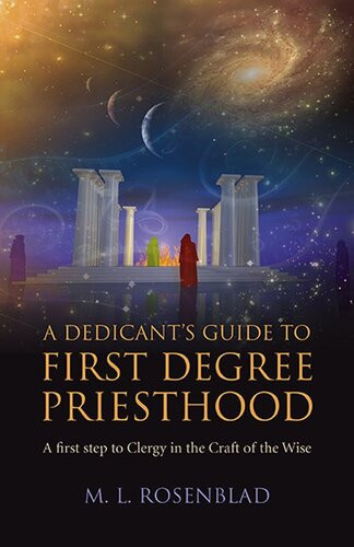 A Dedicants Guide To First Degree Priesthood A First Step To Clergy In The Craft Of The Wise M L Rosenblad