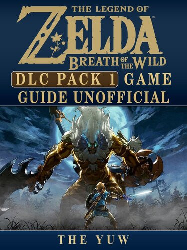 Legend Of Zelda Breath Of The Wild Dlc Pack 1 Game Guide Unofficial The Yuw