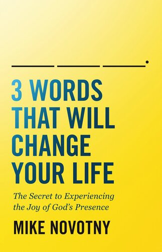 3 Words That Will Change Your Life The Secret To Experiencing The Joy Of Gods Presence Mike Novotny