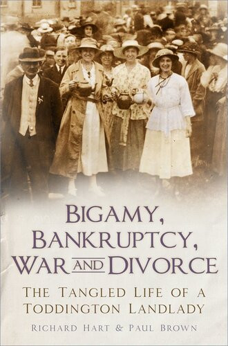 Bigamy Bankruptcy War And Divorce The Tangled Life Of A Toddington Landlady Richard Hart Paul Brown