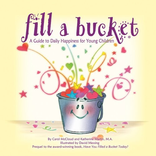 Fill A Bucket A Guide To Daily Happiness For Young Children Carol Mccloud Katherine Martin