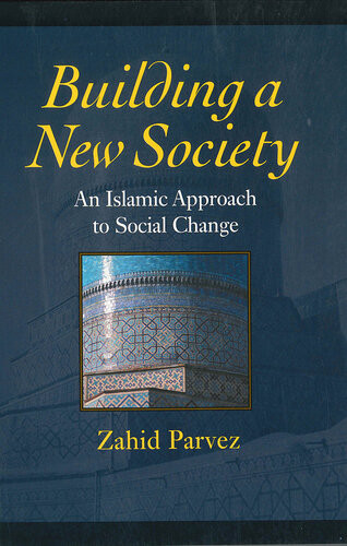 Building A New Society An Islamic Approach To Social Change Zahid Parvez