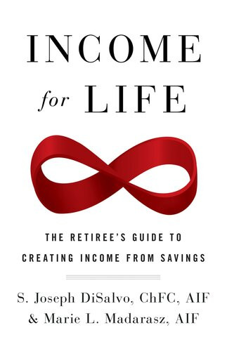 Income For Life The Retirees Guide To Creating Income From Savings Joseph Disalvo Marie L Madarasz
