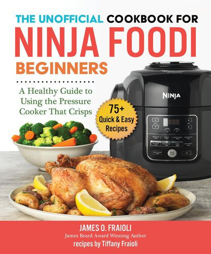 The Unofficial Cookbook For Ninja Foodi Beginners A Guide To Using The Pressure Cooker That Crisps James O Fraioli