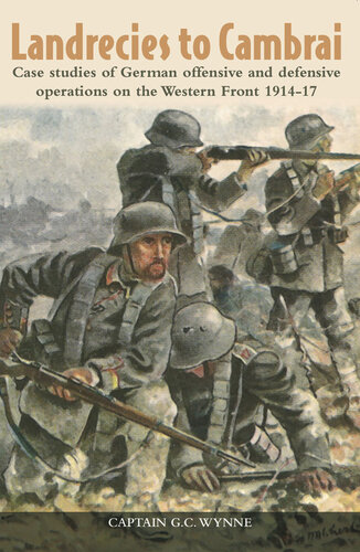 Landrecies To Cambrai Case Studies Of German Offensive And Defensive Operations On The Western Front 191417 Captain Gc Wynne