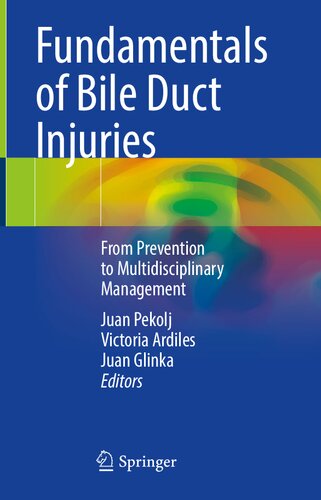 Fundamentals Of Bile Duct Injuries From Prevention To Multidisciplinary Management Juan Pekolj