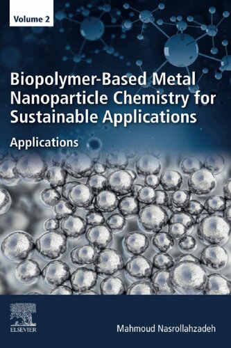 Biopolymerbased Metal Nanoparticle Chemistry For Sustainable Applications Volume 2 Applications Nasrollahzadeh M