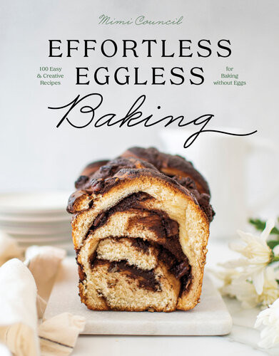 Effortless Eggless Baking 100 Easy Creative Recipes For Baking Without Eggs Mimi Council