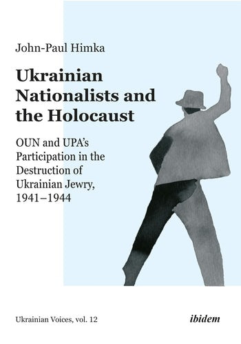 Ukrainian Nationalists And The Holocaust Oun And Upas Participation In The Destruction Of Ukrainian Jewry 19411944 Ukrainian Voices Johnpaul Himka