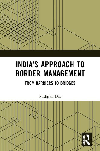 Indias Approach To Border Management From Barriers To Bridges Pushpita Das