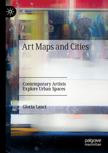 Art Maps And Cities Contemporary Artists Explore Urban Spaces Gloria Lanci